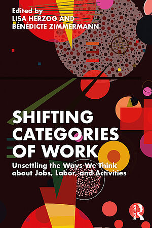 Cover of " Shifting Categories of Work Unsettling the Ways We Think about Jobs, Labor, and Activities", Routledge, December 2022